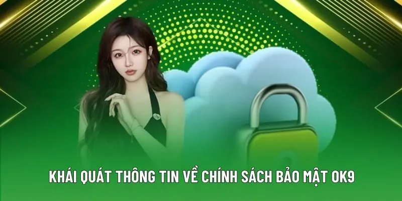 Khái quát thông tin về chính sách bảo mật OK9 Khái quát thông tin về chính sách bảo mật OK9