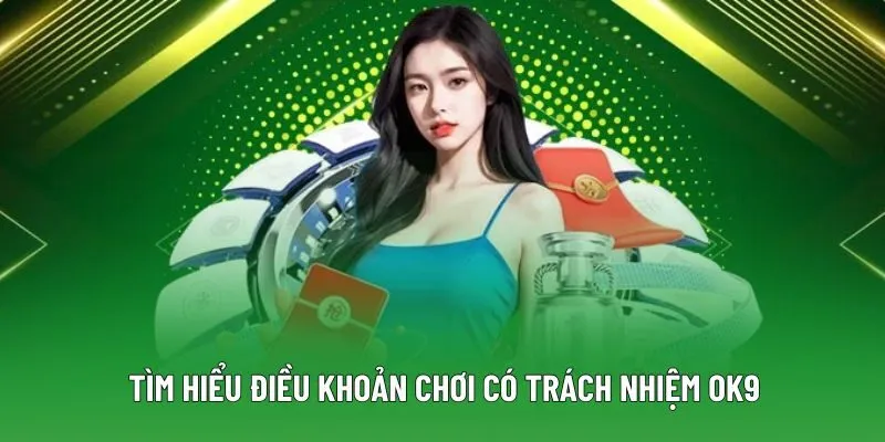 Tìm hiểu điều khoản chơi có trách nhiệm OK9 Tìm hiểu điều khoản chơi có trách nhiệm OK9
