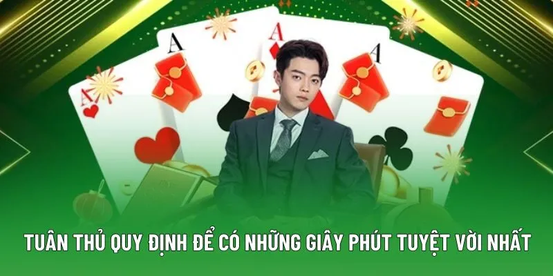 Tuân thủ quy định để có những giây phút tuyệt vời nhất Tuân thủ quy định để có những giây phút tuyệt vời nhất