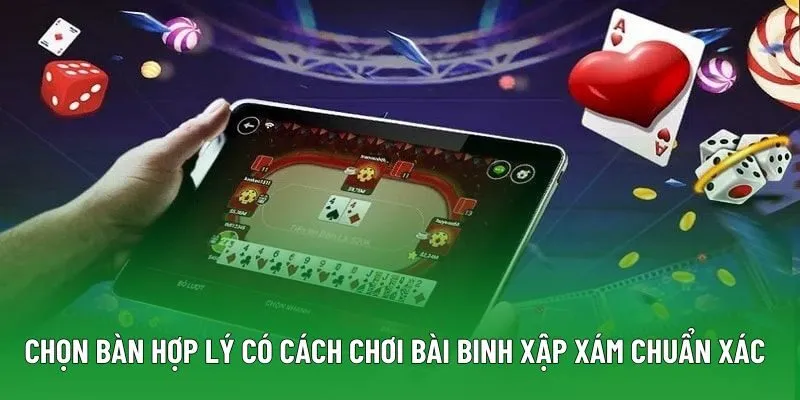 Chọn bàn hợp lý có cách chơi bài binh xập xám chuẩn xác