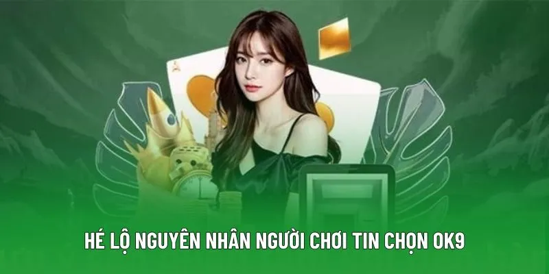 Hé lộ nguyên nhân người chơi tin chọn OK9