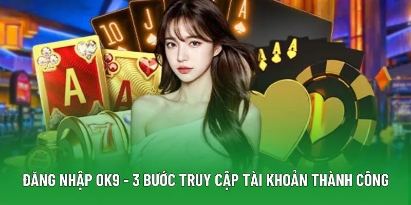 Đăng Nhập OK9 - 3 Bước Truy Cập Tài Khoản Thành Công