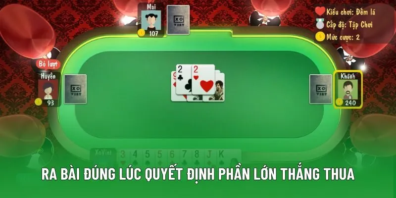 Ra bài đúng lúc quyết định phần lớn thắng thua Ra bài đúng lúc quyết định phần lớn thắng thua