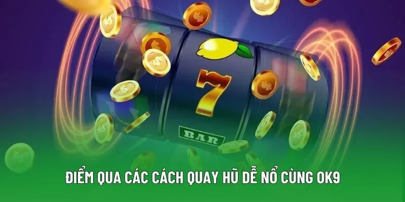 Điểm qua các cách quay hũ dễ nổ cùng OK9