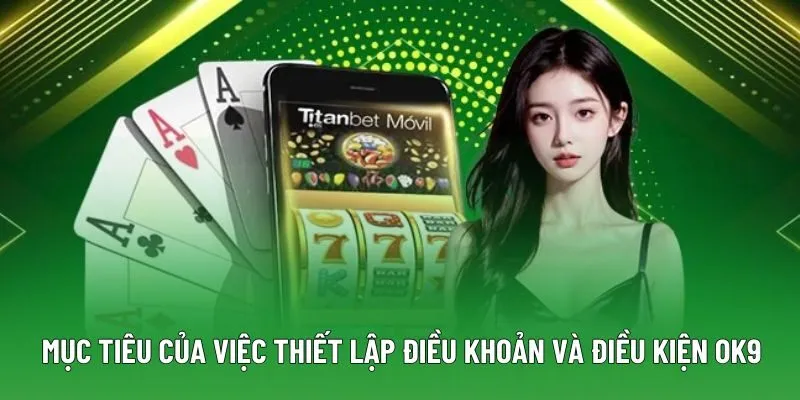 Mục tiêu của việc thiết lập điều khoản và điều kiện OK9 Mục tiêu của việc thiết lập điều khoản và điều kiện OK9