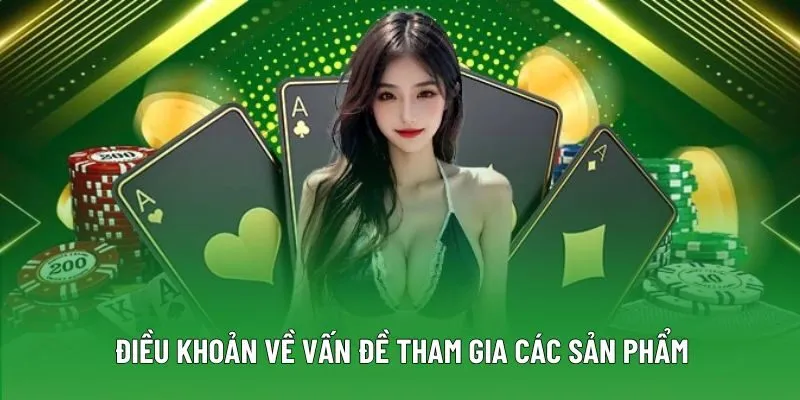 Điều khoản về vấn đề tham gia các sản phẩm Điều khoản về vấn đề tham gia các sản phẩm