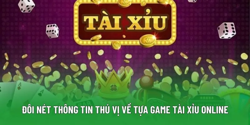 Đôi nét thông tin thú vị về tựa game tài xỉu online