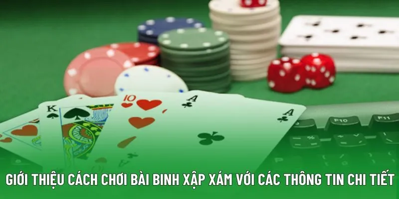 Giới thiệu cách chơi bài Binh Xập Xám với các thông tin chi tiết