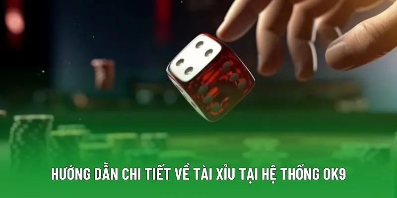 Hướng dẫn chi tiết về tài xỉu tại hệ thống OK9