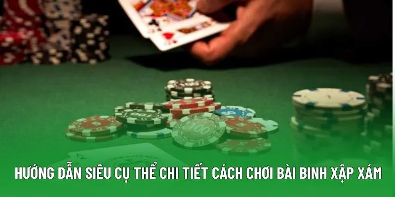 Hướng dẫn siêu cụ thể chi tiết cách chơi bài Binh Xập Xám