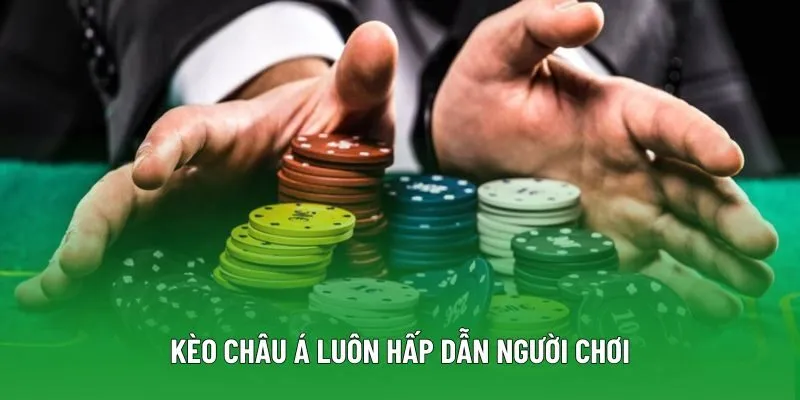 Kèo châu Á luôn hấp dẫn người chơi Kèo châu Á luôn hấp dẫn người chơi