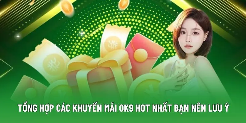 Tổng hợp các khuyến mãi OK9 hot nhất bạn nên lưu ý Tổng hợp các khuyến mãi OK9 hot nhất bạn nên lưu ý