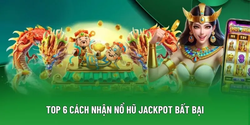 Top 6 cách nhận nổ hũ jackpot bất bại