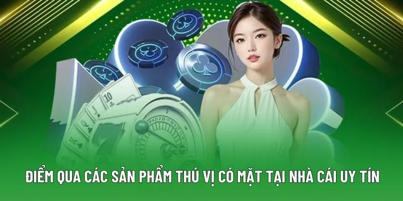 Điểm qua các sản phẩm thú vị có mặt tại nhà cái uy tín