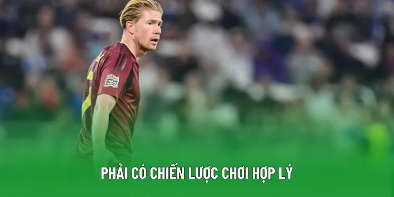 Phải có chiến lược chơi hợp lý Phải có chiến lược chơi hợp lý