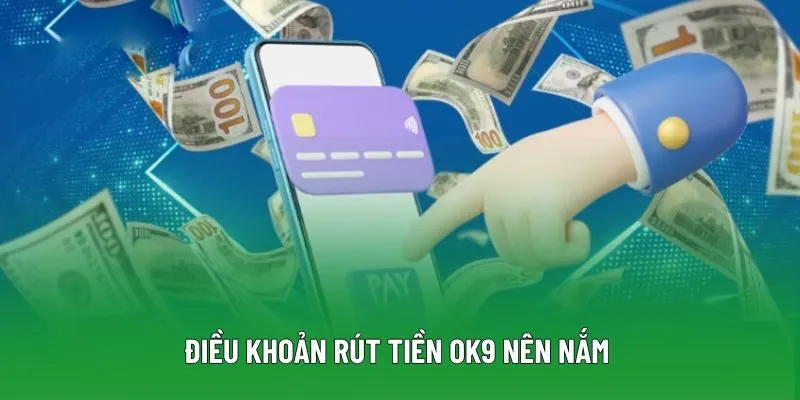 Điều khoản rút tiền OK9 nên nắm Điều khoản rút tiền OK9 nên nắm