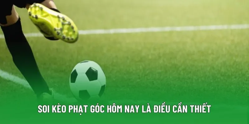 Soi kèo phạt góc hôm nay là điều cần thiết Soi kèo phạt góc hôm nay là điều cần thiết