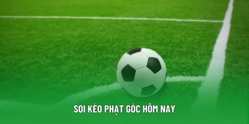 Soi Kèo Phạt Góc Hôm Nay | Kinh Nghiệm Chinh Phục Nhà Cái