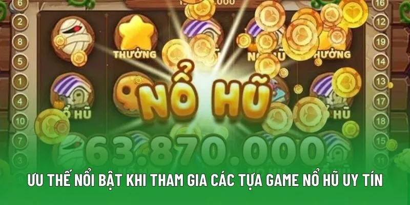 Ưu thế nổi bật khi tham gia các tựa game nổ hũ uy tín